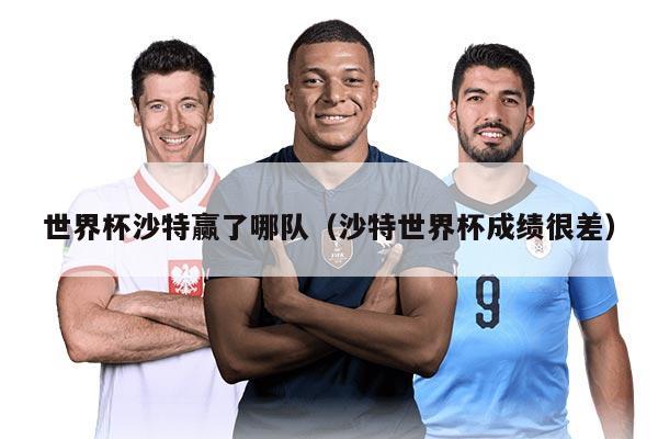 世界杯沙特赢了哪队（沙特世界杯成绩很差）