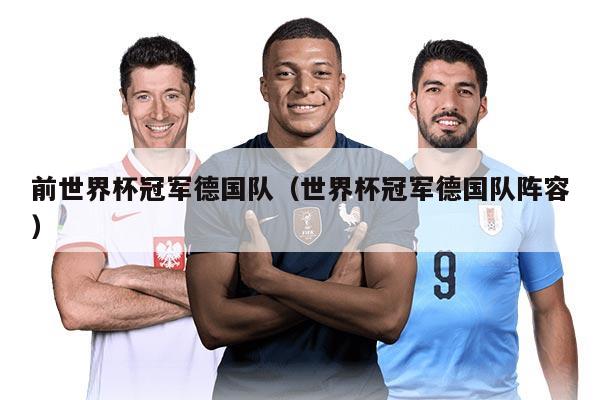前世界杯冠军德国队（世界杯冠军德国队阵容）