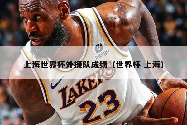 上海世界杯外援队成绩（世界杯 上海）