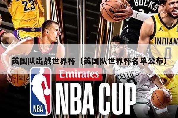 英国队出战世界杯（英国队世界杯名单公布）