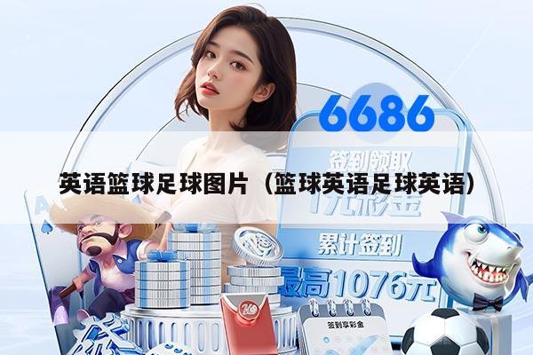 英语篮球足球图片(篮球英语足球英语)