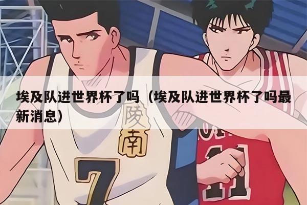 埃及队进世界杯了吗（埃及队进世界杯了吗最新消息）