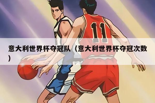 意大利世界杯夺冠队（意大利世界杯夺冠次数）