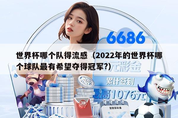 世界杯哪个队得流感（2022年的世界杯哪个球队最有希望夺得冠军?）