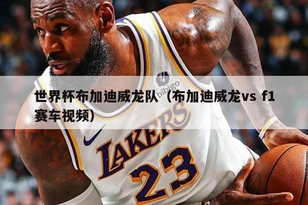 世界杯布加迪威龙队（布加迪威龙vs f1赛车视频）